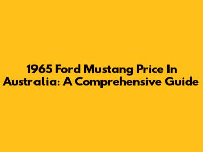 1965 Ford Mustang Price In Australia: A Comprehensive Guide