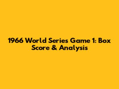 1966 World Series Game 1: Box Score & Analysis