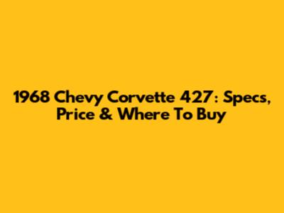 1968 Chevy Corvette 427: Specs, Price & Where To Buy