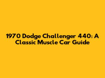 1970 Dodge Challenger 440: A Classic Muscle Car Guide