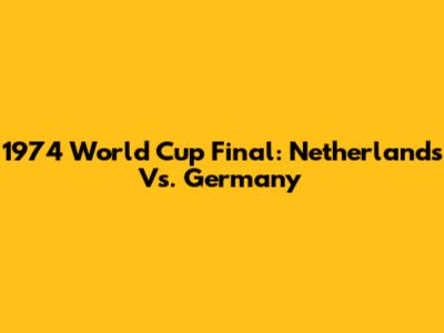1974 World Cup Final: Netherlands Vs. Germany