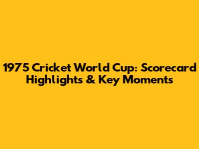 1975 Cricket World Cup: Scorecard Highlights & Key Moments
