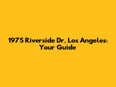 1975 Riverside Dr, Los Angeles: Your Guide