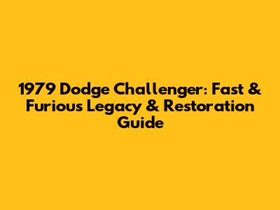 1979 Dodge Challenger: Fast & Furious Legacy & Restoration Guide