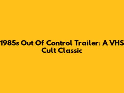 1985's Out Of Control Trailer: A VHS Cult Classic