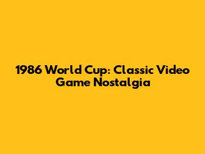 1986 World Cup: Classic Video Game Nostalgia