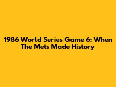 1986 World Series Game 6: When The Mets Made History