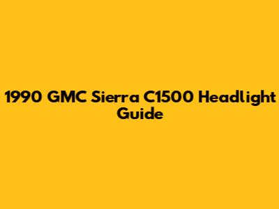 1990 GMC Sierra C1500 Headlight Guide