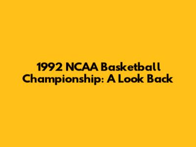 1992 NCAA Basketball Championship: A Look Back