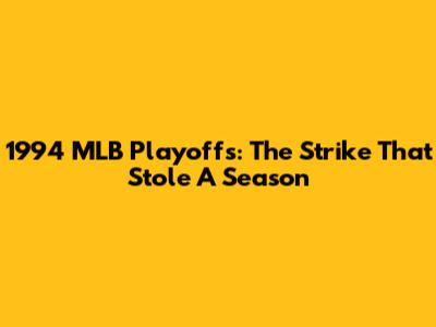 1994 MLB Playoffs: The Strike That Stole A Season