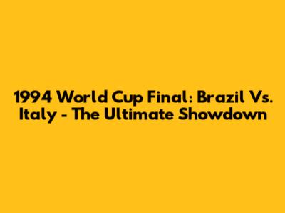 1994 World Cup Final: Brazil Vs. Italy - The Ultimate Showdown