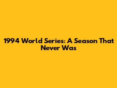 1994 World Series: A Season That Never Was