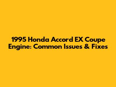 1995 Honda Accord EX Coupe Engine: Common Issues & Fixes