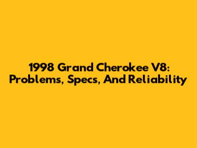 1998 Grand Cherokee V8: Problems, Specs, And Reliability