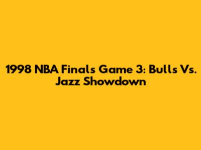 1998 NBA Finals Game 3: Bulls Vs. Jazz Showdown