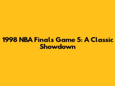 1998 NBA Finals Game 5: A Classic Showdown