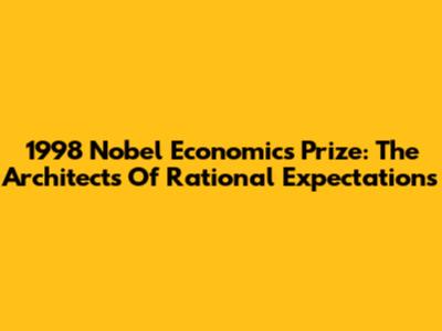 1998 Nobel Economics Prize: The Architects Of Rational Expectations