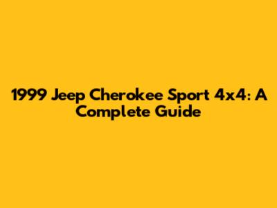 1999 Jeep Cherokee Sport 4x4: A Complete Guide