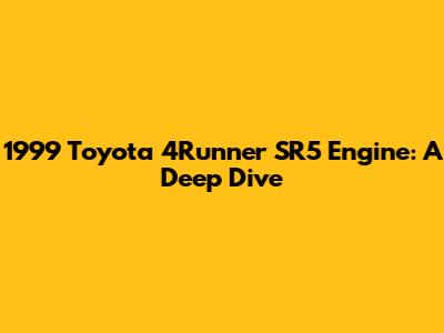 1999 Toyota 4Runner SR5 Engine: A Deep Dive