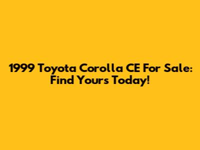 1999 Toyota Corolla CE For Sale: Find Yours Today!