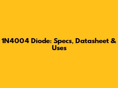 1N4004 Diode: Specs, Datasheet & Uses