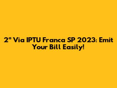 2ª Via IPTU Franca SP 2023: Emit Your Bill Easily!
