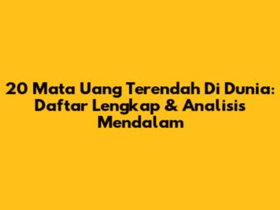 20 Mata Uang Terendah Di Dunia: Daftar Lengkap & Analisis Mendalam