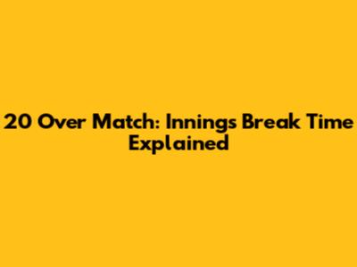 20 Over Match: Innings Break Time Explained