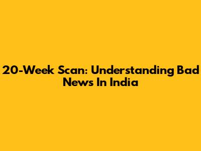 20-Week Scan: Understanding Bad News In India