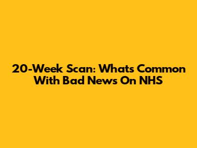 20-Week Scan: What's Common With Bad News On NHS