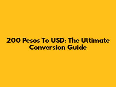 200 Pesos To USD: The Ultimate Conversion Guide