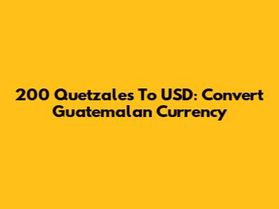 200 Quetzales To USD: Convert Guatemalan Currency