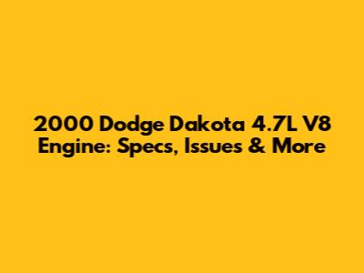 2000 Dodge Dakota 4.7L V8 Engine: Specs, Issues & More