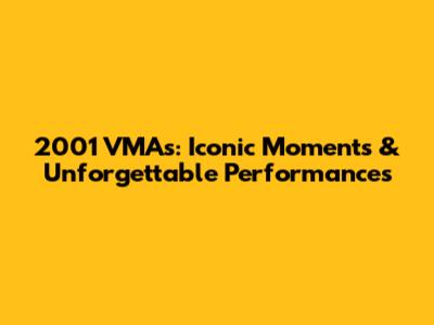 2001 VMA's: Iconic Moments & Unforgettable Performances