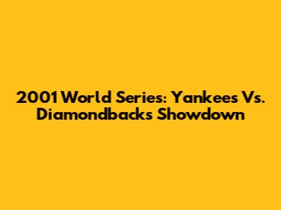 2001 World Series: Yankees Vs. Diamondbacks Showdown