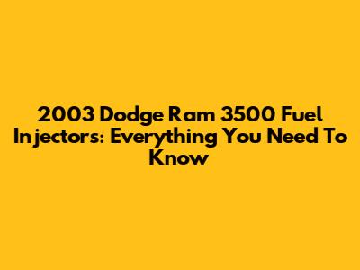 2003 Dodge Ram 3500 Fuel Injectors: Everything You Need To Know