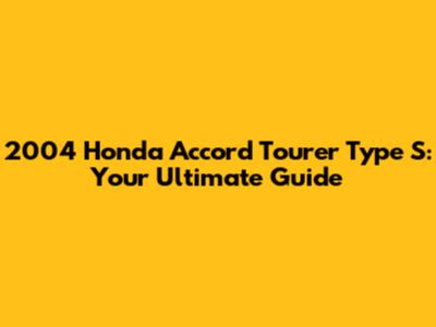 2004 Honda Accord Tourer Type S: Your Ultimate Guide