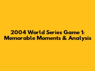2004 World Series Game 1: Memorable Moments & Analysis