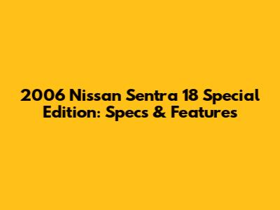 2006 Nissan Sentra 18 Special Edition: Specs & Features