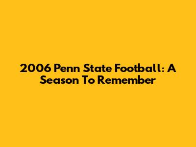 2006 Penn State Football: A Season To Remember