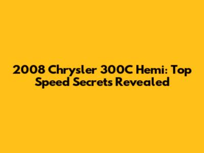 2008 Chrysler 300C Hemi: Top Speed Secrets Revealed