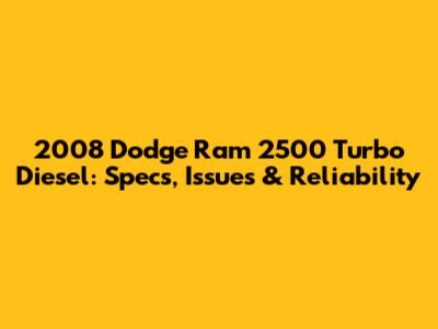 2008 Dodge Ram 2500 Turbo Diesel: Specs, Issues & Reliability