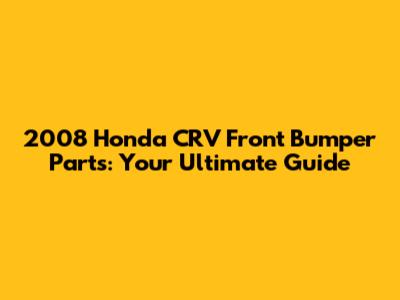 2008 Honda CRV Front Bumper Parts: Your Ultimate Guide