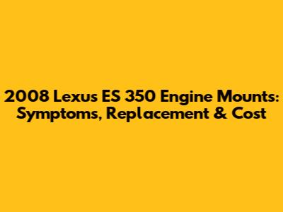 2008 Lexus ES 350 Engine Mounts: Symptoms, Replacement & Cost