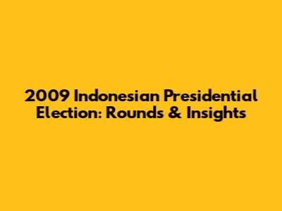 2009 Indonesian Presidential Election: Rounds & Insights