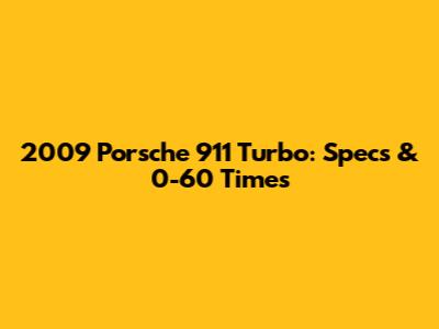 2009 Porsche 911 Turbo: Specs & 0-60 Times