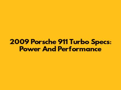 2009 Porsche 911 Turbo Specs: Power And Performance