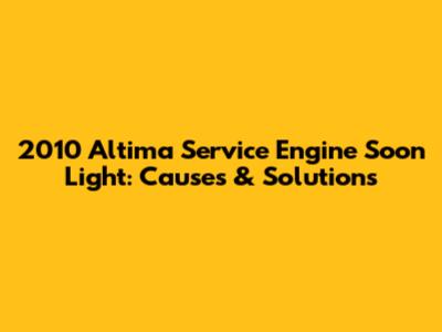 2010 Altima Service Engine Soon Light: Causes & Solutions