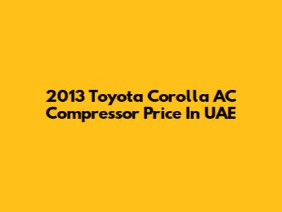 2013 Toyota Corolla AC Compressor Price In UAE