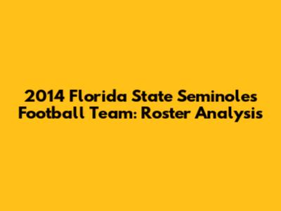 2014 Florida State Seminoles Football Team: Roster Analysis